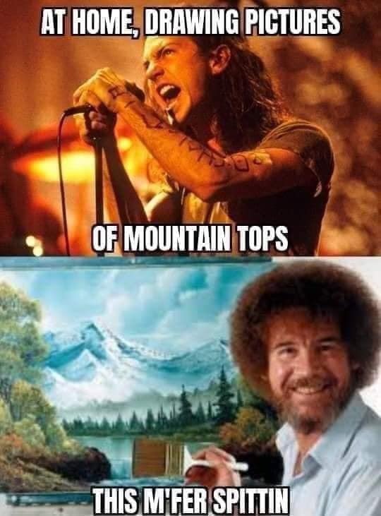 Two of my favorites in one meme. And its Effing epic. @PearlJam @BobRossOfficial @eddievedd  @DeeMarcky @UndercoverIndi @_ACD81_ Both take me to a Happy Place😀😀😀😀