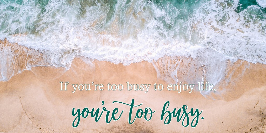 Are You Too Busy to Enjoy Your Life?