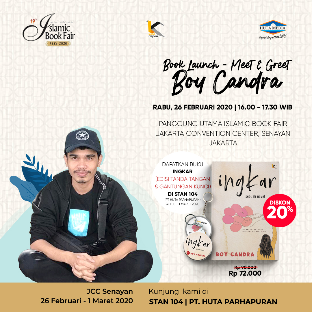 Book Launch - Meet &amp; Greet Boy Candra
Rabu, 26 Februari 2020 | 16.00 - 17.30 WIB
Panggung utama Islamic Book Fair Jakarta Convention Center, Senayan - Jakarta

***
Dapatkan buku INGKAR (edisi tanda tangan &amp; gantungan kunci)* di STAN 104 (HUTAMEDIA), Diskon 20%.

*)terbatas