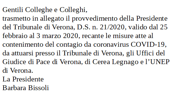 Gentili Colleghe e Colleghi,
si allegano il Comunicato della Pres. Barbara Bissoli ed il provv. della Pres. del Trib. di Verona valido dal 25.2 al 3.3 2020, con misure atte al contenimento del contagio da coronavirus tregnaghi.it/documenti/D.S.…