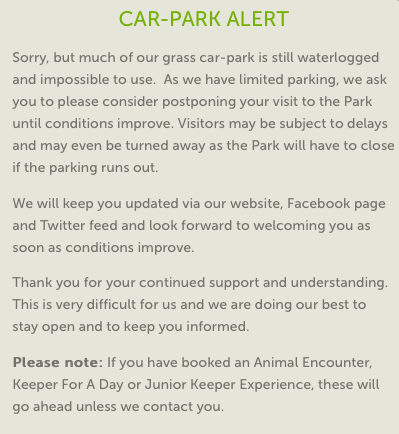 VISITOR UPDATE - CAR-PARK ALERT:
Sorry, but much of our grass car-park is still waterlogged and impossible to use.  As we have limited parking, we ask you to please consider postponing your visit until conditions improve. Thank you for your continued support and understanding.