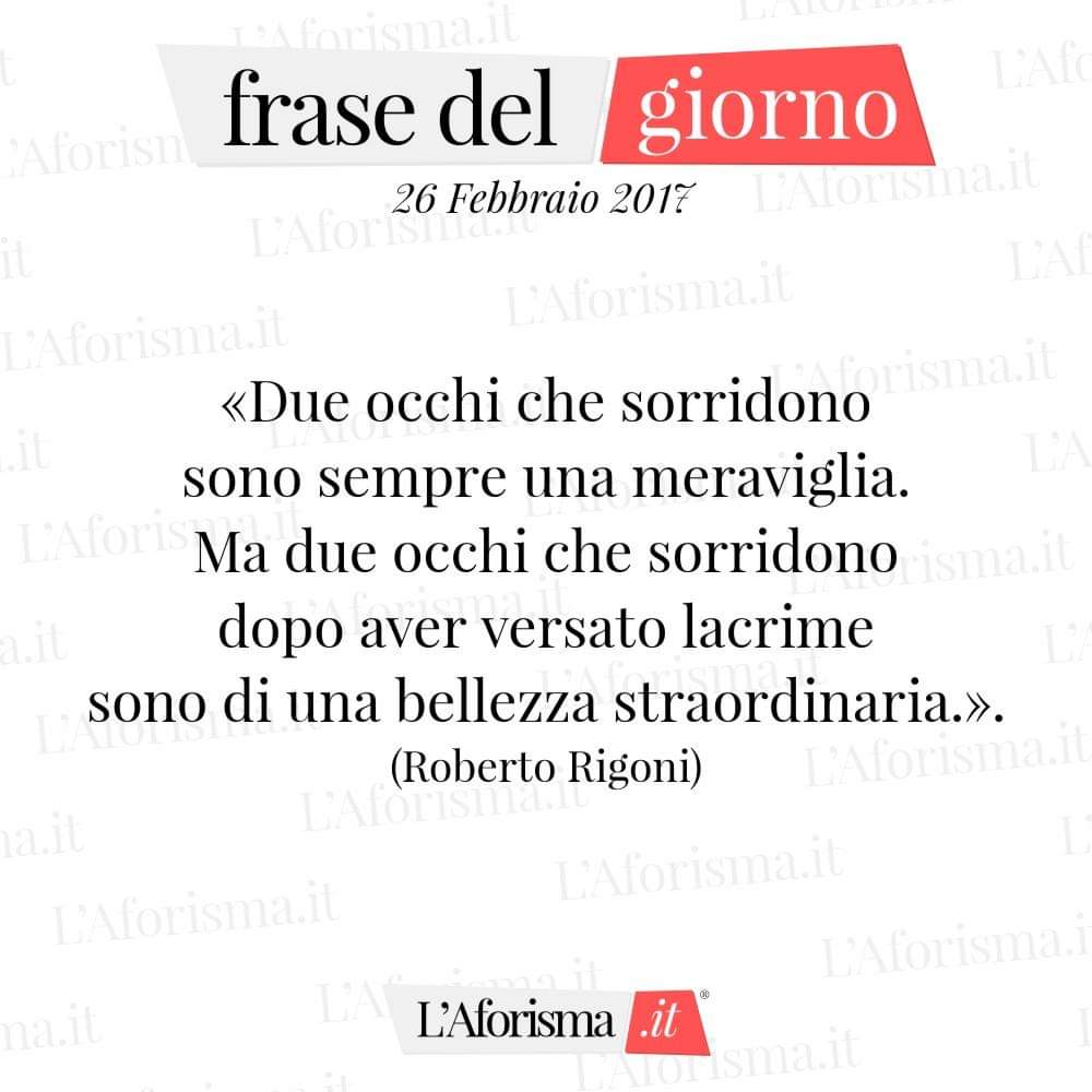 Le Parole Di Roby C Due Occhi Che Sorridono Sono Sempre Una Meraviglia Ma Due Occhi Che Sorridono Dopo Aver Versato Lacrime Sono Di Una Bellezza Straordinaria