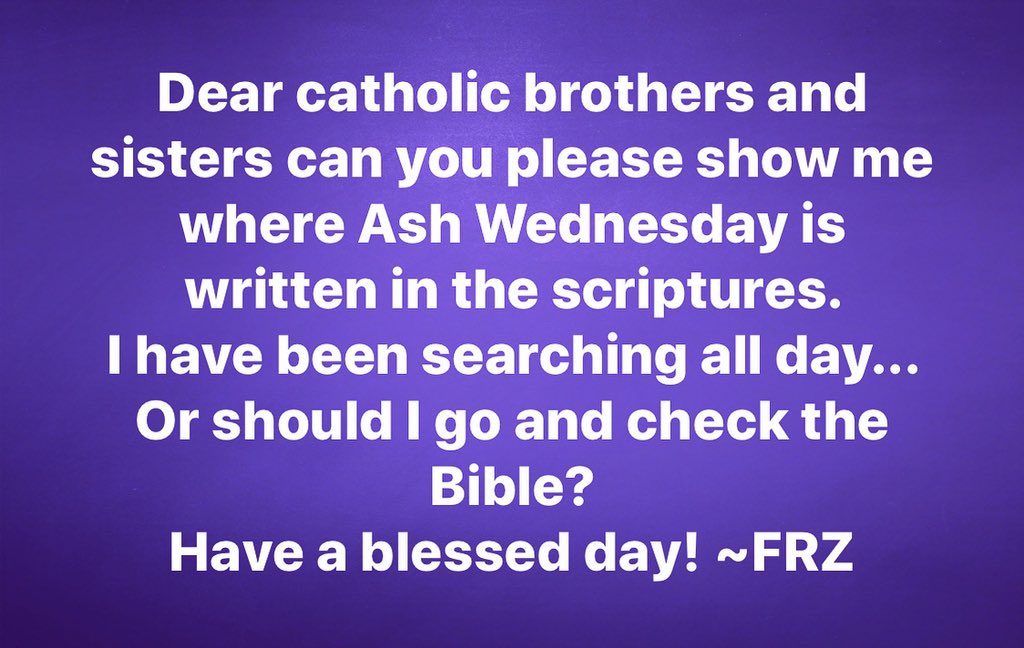 DaddyFRZ's tweet photo. Dear catholic brothers and sisters can you please show me where Ash Wednesday is written in the scriptures.
Been searching all day.
should I check the Bible?

All I found was this.🤔
-
◄ Mark 7:7 ►
NLT
Their worship is a farce, for they teach man-made ideas as commands from God https://t.co/PaVi8HB52i