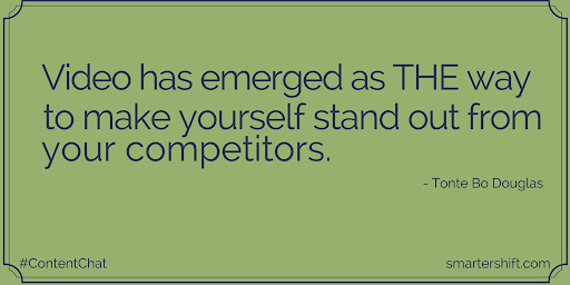 "Video has emerged as THE way to make yourself stand out from your competitors." Tonte Bo Douglas