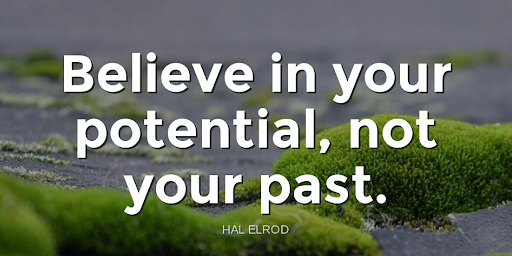 "Believe in your potential, not your past."-Hal Elrod
