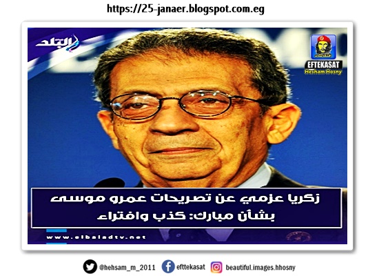 زكريا عزمي عن تصريحات عمرو موسى بشأن مبارك: «كذب وافتراء»