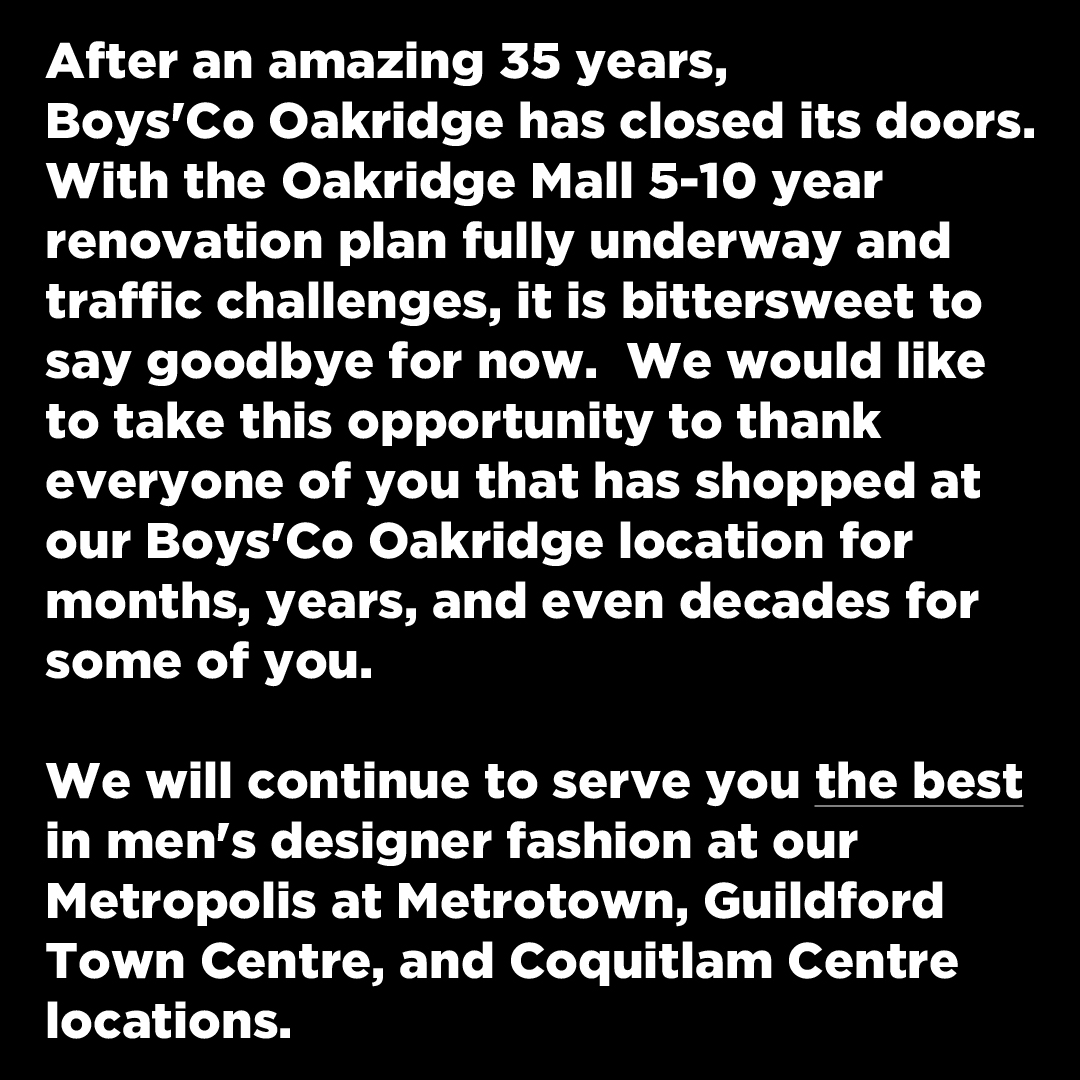 BoysCo's tweet photo. Thank-you for 35 amazing years Oakridge! Boys'Co Oakridge is now closed, but visit us at our Metropolis at Metrotown, Guildford Town Centre, &amp; Coquitlam Centre locations. https://t.co/ajWhIIekqv
