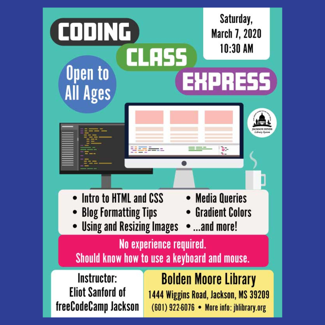 The next Coding Class Express at Bolden Moore Library is on Saturday, March 7 at 10:30 AM. Instructor: Mr. Eliot Sanford of freeCodeCamp Jackson. Info: (601) 922-6076. Details at jhlibrary.org/freecode372020. #coding #STEM #tech #technology