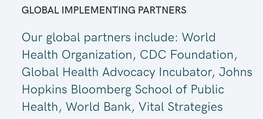 Now look at their Global implementing Partners:Connections with:Johns Hopkins Bloomberg School of Public HealthWorld BankWHO