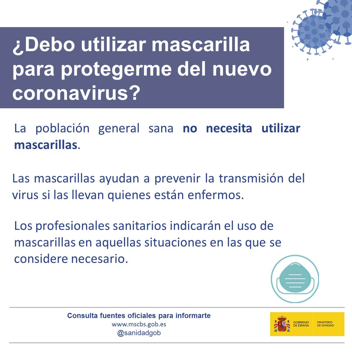 Nuevo #Coronavirus ¿Debo utilizar mascarilla?
La población general sana no la necesita.
Mascarillas 😷 llevan los enfermos para ayudar a prevenir la transmisión.  

Tú RT ayuda a difundir 😉
🔵 Consulta fuentes oficiales  
📍 Vía:<a href="/SaludPublicaEs/">Salud Pública</a> ➕ Web 👇
bit.ly/3aM1C9i