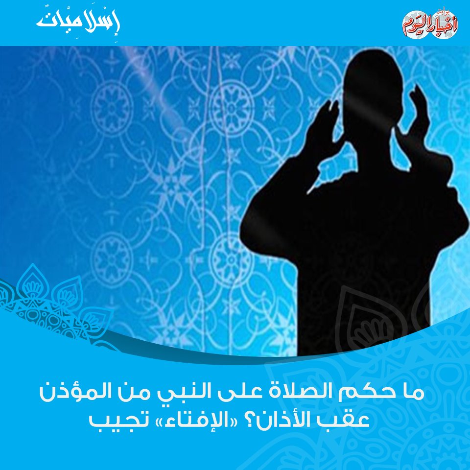 بوابة أخبار اليوم ما حكم الصلاة على النبي من المؤذن عقب الأذان الإفتاء تجيب