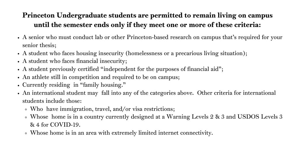 A senior who must conduct lab or other Princeton-based research on campus that’s required for your senior thesis; A student who faces housing insecurity; A student who faces financial insecurity; A student previously certified “independent for the purposes of financial aid”; An athlete still in competition and required to be on campus; Currently residing in