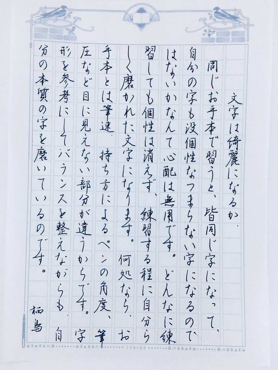 鈴木栖鳥 字を習う人のほとんどは 自分の字を綺麗にしたいと云うことであって 先生と見分けがつかなくなるくらい全く同じ字になりたい訳ではないのだと思いますが その境目は曖昧ですね 皆さんはどちらを意図 目標地点 としてますかね 文字は綺麗に