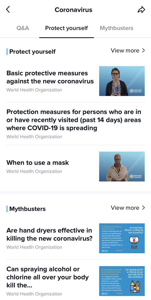 Next: TikTok.TikTok seems to provide the most information and support for its users.A query for “coronavirus” or “COVID19” returns a tile that takes users to a dedicated in-app page featuring the tabs Q&A, Protect Yourself, and Mythbusters. All content is provided by  @WHO.