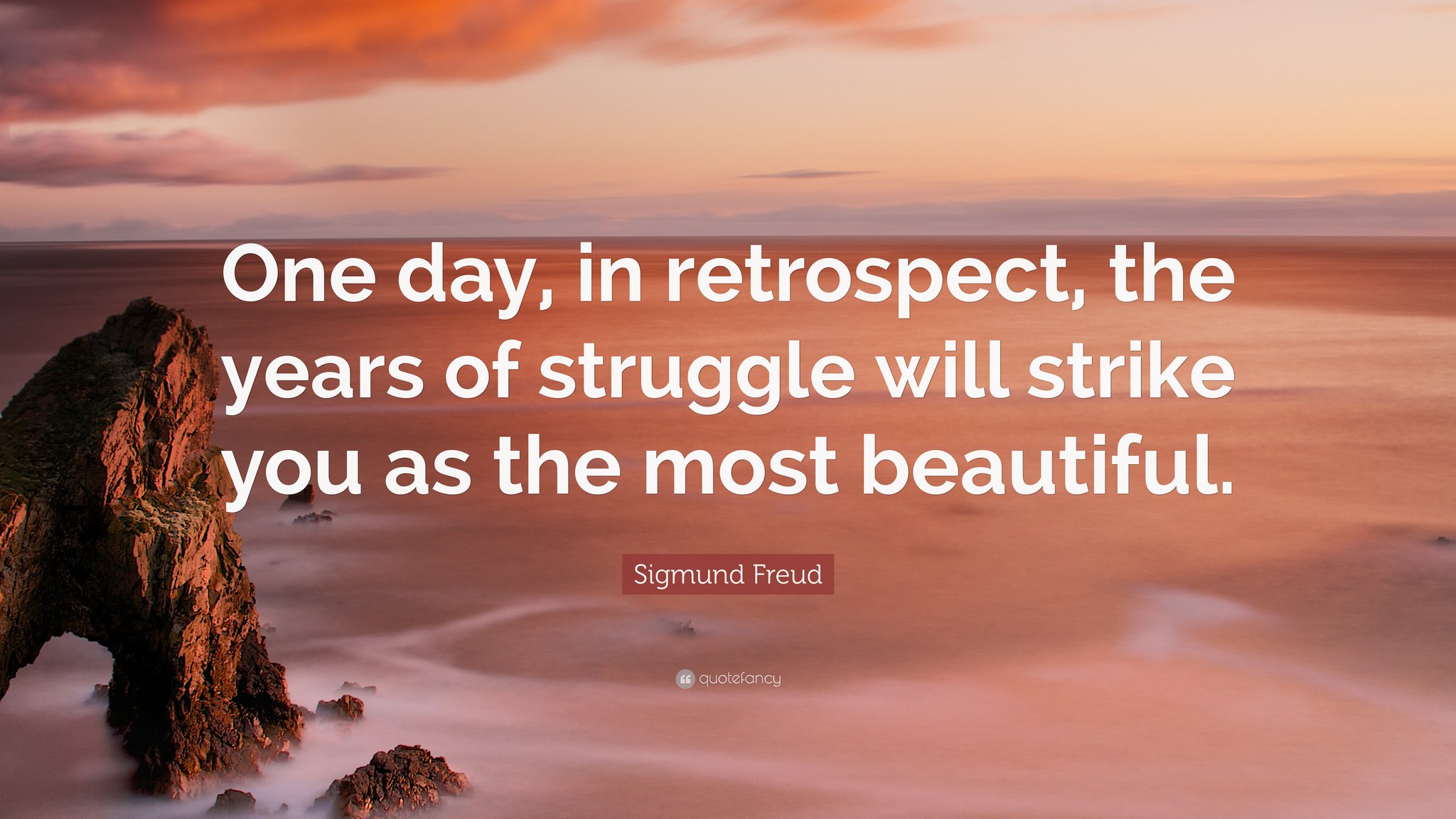 One Day In Retrospect The Years Of Struggle Victor Kerenyi On Twitter: ""One Day, In Retrospect, The Years Of Struggle  Will Strike You As The Most Beautiful." - Sigmund Freud #Quoteoftheday  #Motivation #Achieve #Success #Persevere #Inspiration #Opportunities  #Quotes #Dream #Build #