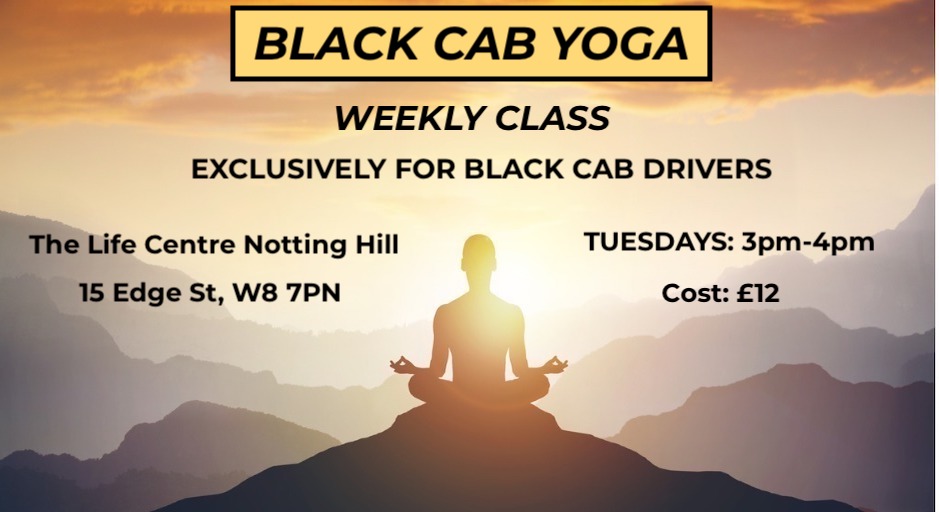 BLACK CAB YOGA

Weekly Yoga Class

Exclusively for Black Cab Drivers
 
Where: The Life Centre, Notting Hill, W8 7PN
When : Every Tuesday, 3pm-4pm
Cost: £12 per class.

To book or find out more go to kymmusgrove.com/book-online