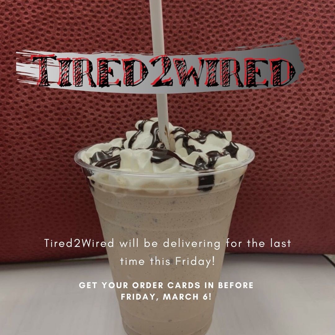 Thank you to those who ordered coffee last Friday! Tired2Wired will be delivering for the last time this Friday! Make sure you get your order cards in before Friday, March 6th! Thank you for your continued support of this student lead business!
~ From your Tired2Wired Team