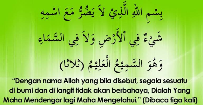 “Bismillahilladzi La Yadhurru Ma'asmihi Syai'un fil Ardhi wa Laa fis Sama'i wa Huwas Sami'ul 'Alim.”

“Dengan nama Allah Yang bersama NamaNya sesuatu apa pun tidak akan celaka baik di bumi dan di langit. Dialah Maha Medengar lagi maha Mengetahui.”
