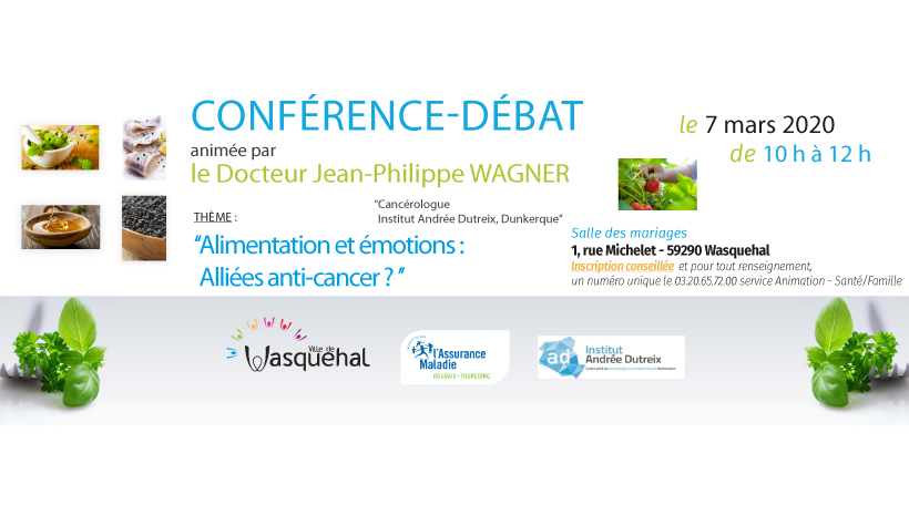 Conférence-débat Santé Mars bleu à #Wasquehal "Alimentation et émotions : Alliées anti-cancer ?" Conférence du Dr Wagner, cancérologue et de Frédérique Garat, diététicienne. Samedi 7 mars de 10 h à 12 h, Hôtel-de-Ville. Entrée Gratuite. Inscriptions conseillées au 03 20 65 72 00.
