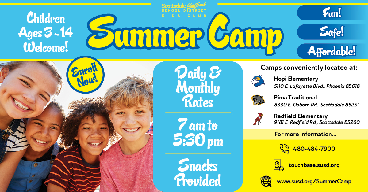Registration is NOW OPEN online at touchbase.susd.org for SUSD Summer Camp! We have 3 locations (Hopi, Pima &amp; Redfield) for children ages 3 - 14. Snacks are provided &amp; camps hours are 7 am - 5:30 pm. For cost &amp; other details, visit susd.org/SummerCamp.