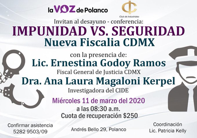 Acompáñanos este 11 de marzo de 2020 al Desayuno-conferencia "Impunidad Vs. Seguridad" con la presencia de la Fiscal General: La Lic. Ernestina Godoy y la Dra. Ana Laura Magaloni; pionera de la transición de la Procuraduría a Fiscalía General de la Ciudad de México.
