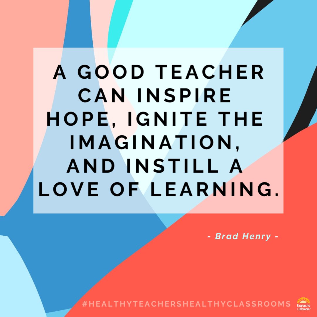 responsiveclass's tweet photo. "A good teacher can inspire hope, ignite the imagination, and instill a love of learning." - Brad Henry - #positivecommunity #inspiration #healthyteachershealthyclassrooms #RCteachers #SEL https://t.co/QwgjfSSvF3