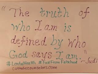 “The truth of who I am is defined by who God says I am.” - Judi Phillips #LentalHealth #FastFromFalsehood CatholicCounselors.com