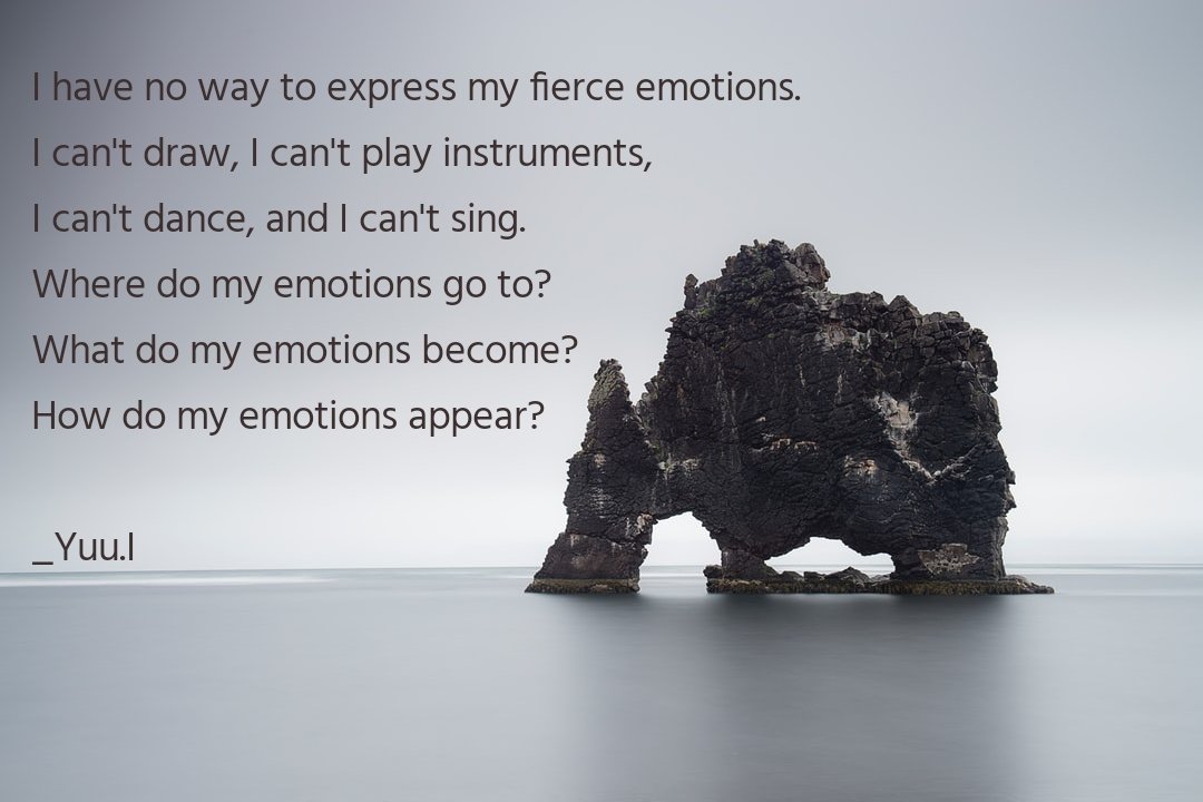 Yuu Ikeda I Have No Way To Express My Fierce Emotions I Can T Draw I Can T Play Instruments I Can T Dance And I Can T Sing Where Do My Emotions Go