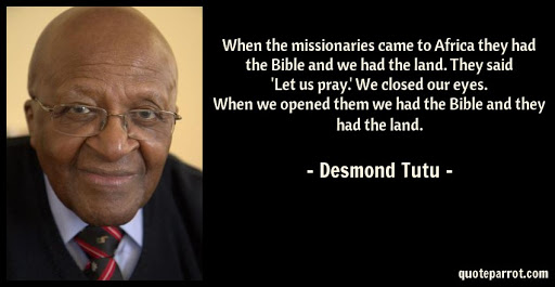 SuryaRAcharya's tweet photo. "When the missionaries came to Africa they had the Bible and we had the land. They said 'Let us pray.' We closed our eyes. When we opened them we had the Bible and they had the land."-Desmond Tutu https://t.co/gVJTudG8D8