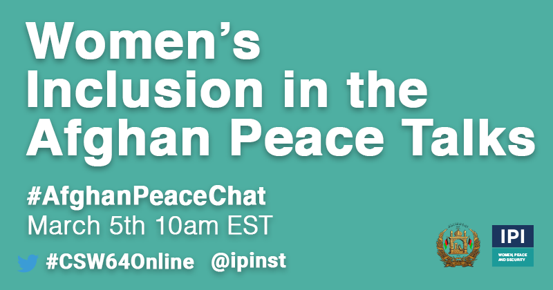 Women's Inclusion in Afghanistan Peace Talks. Use  #AfghanPeaceChat to join the Twitter discussion on March 5th at 10am EST as part of IPI's project: #CSW64Online.