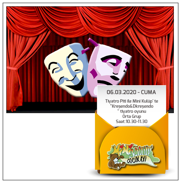 06.03.2020-Cuma
Tiyatro Piti ile Mini Kulüp' te
"Kreşendo&amp;Dkreşendo" tiyatro oyunu
Orta Grup
Saat:10.30-11.30