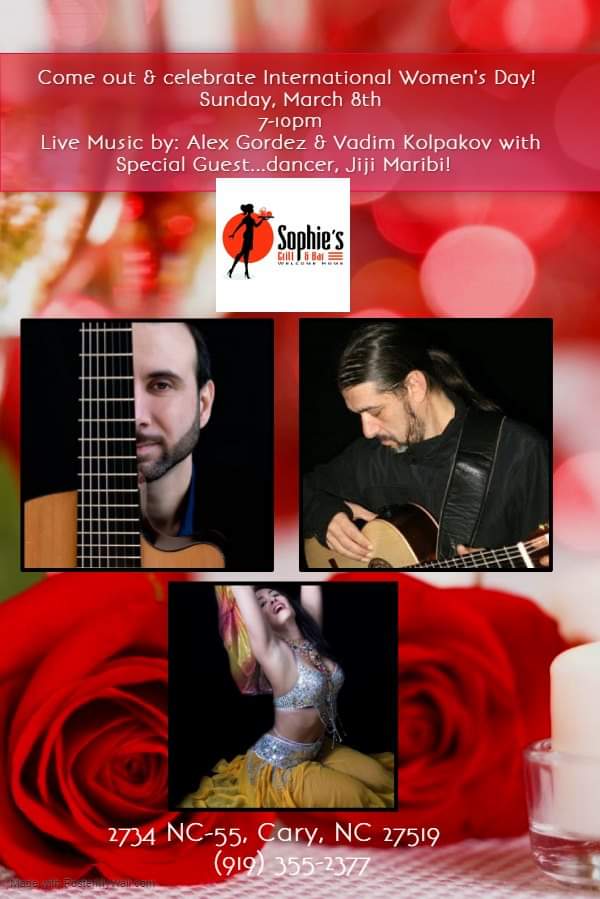 Alex Gordez &amp; Vadim Kolpakov team up with belly dancer, Jiji Maribi, to bring you a celebration of International Women’s Day not to be forgotten! Come out! 3/8. Sophie’s Grill and Bar in Cary, NC. 7-10pm.