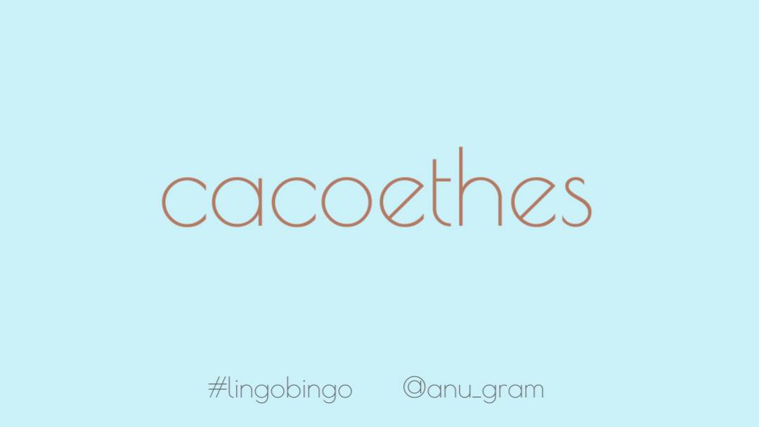Ever feel an irresistible urge, like mania?There's a word for it! 'Cacoethes' #lingobingo