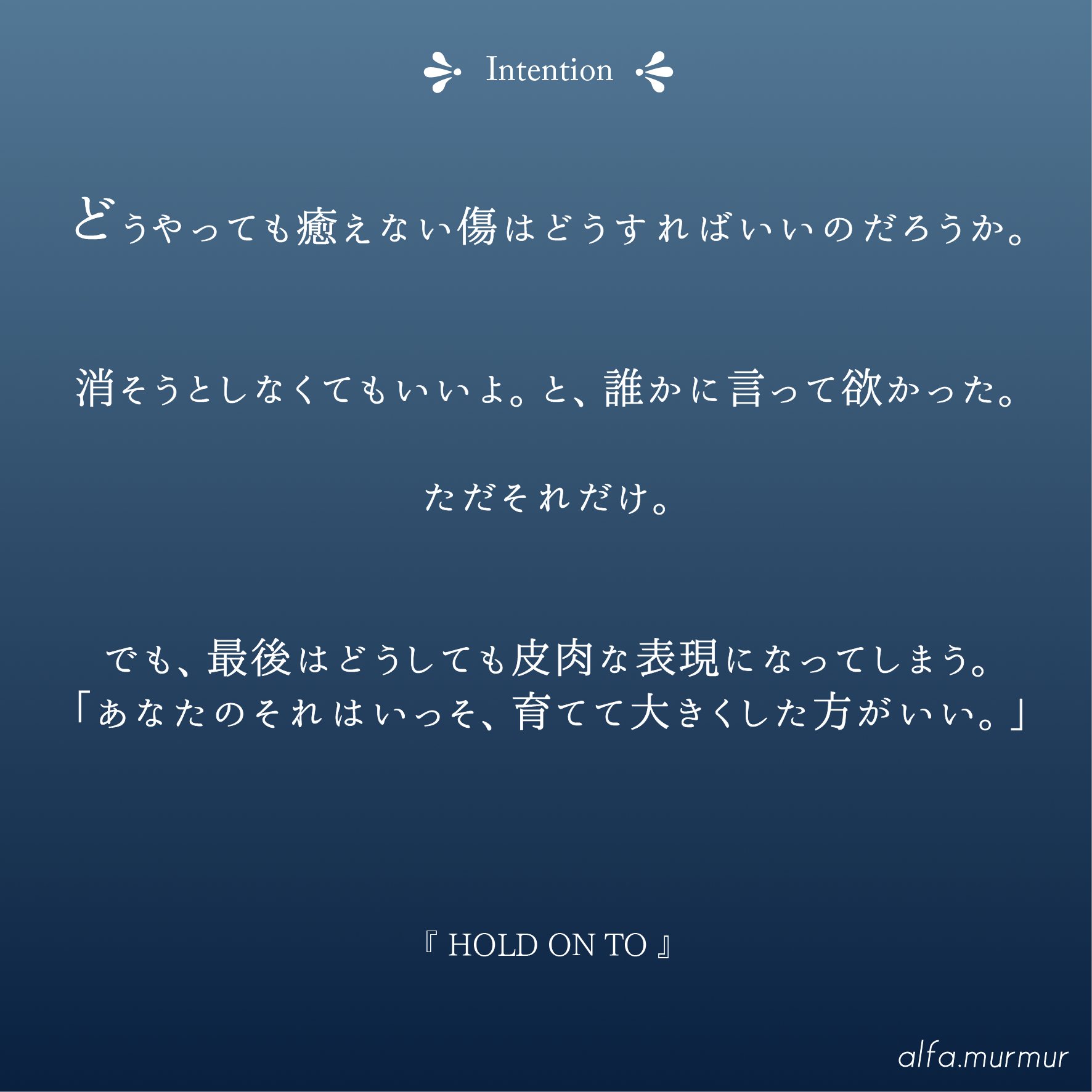 تويتر Alfa على تويتر Hold On To どれだけの時の流れが僕を癒しても どんなに月の光が僕を慰めても 憎しみだけは消えることはない じゃぁ いっそ 大きく育ててみせようか 詩 自作詩 ポエム アイロニー 皮肉 かっこいい言葉 名言 ポエム画 憎しみ