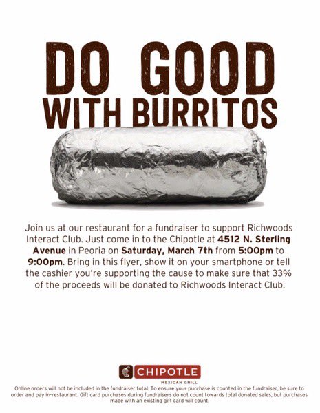 Support the RHS Interact Club by eating @ the Peoria Chipotle TOMORROW, March 6, from 5pm to 9pm. 
Show this flyer on your phone and the club will get 33% of the sales. 
Interact uses this money for our spring events: Babysitting, Global Game Day, Month of Peace, and much more.