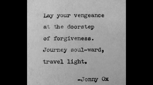 jonny_ox's tweet photo. Lay your vengeance at the doorstep of forgiveness. Journey soul-ward, travel light. -Jonny Ox https://t.co/ghd3BYhrtX