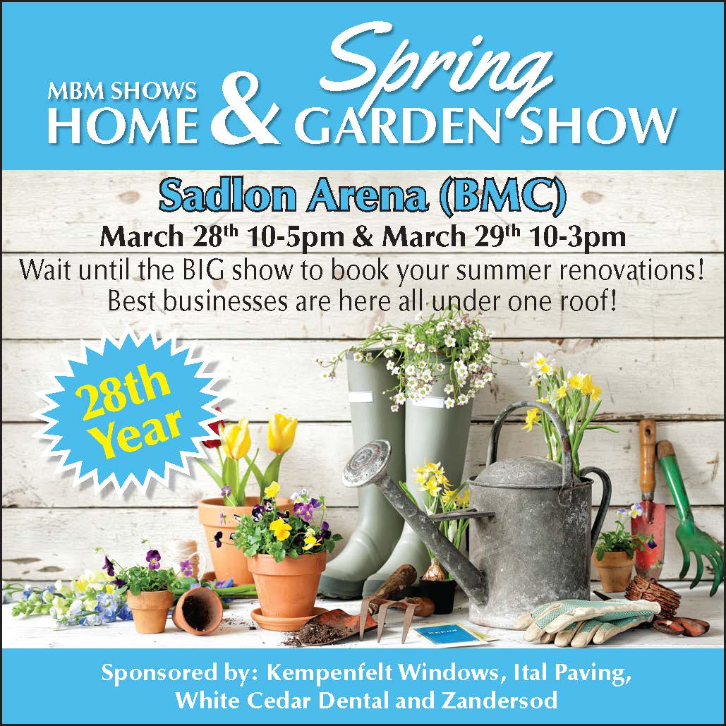 Have renovations, landscaping or work to be done this year? Wait until you visit the 28th annual MBM Shows' Spring Home &amp; Garden show at the Sadlon Arena March 28 &amp; 29. Everything for your home inside and out all under one roof. See you there!