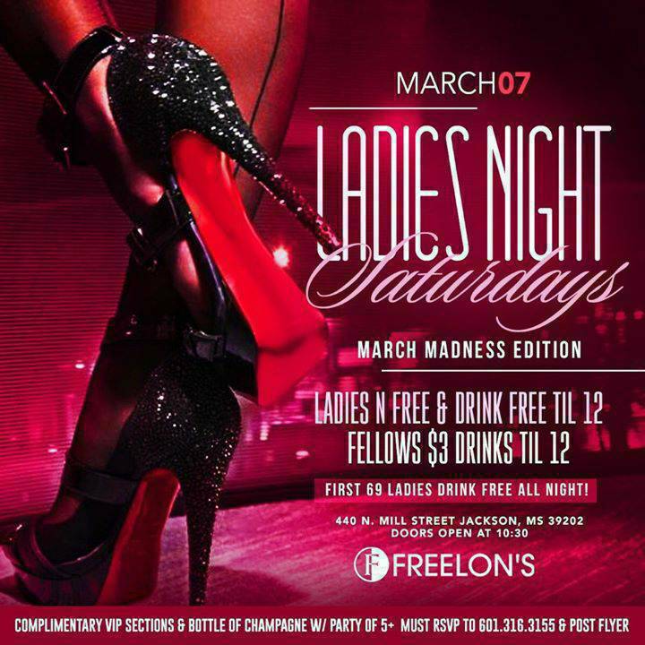 Ladies Night Saturday: March Madness Edition
Ladies N Free and Drinking Free Til 12
Fellows $3 Drinks Til 12
First 69 Ladies Drink Free All Nigh
Complimentary VIP Section &amp; Bottle W/ Party of 5 Must 
RSVP to 769-300-5303