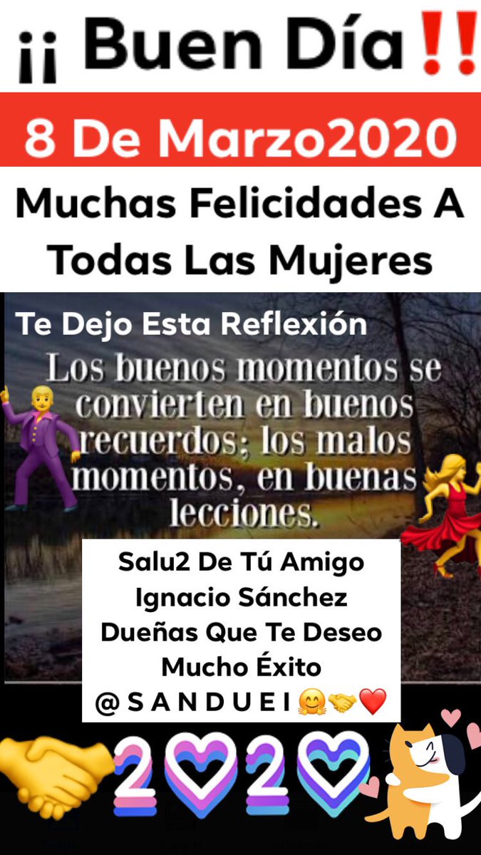 ¡HOLA!
#BuenDomingo
#FelizDomingo 
#BuenosDíasATodos❤️
Muchas Felicidades
 8/3/2020
#FelizDíaIntenacionalDeLaMujer
REFEFLEXIÓN :
 LOS BUENOS MOMENTOS, SE CONVIERTEN EN BUENOS RECUERDOS : LOS MALOS MOMENTOS. 
EN BUENAS LECCIONES
#DisfrutaTúDía •
¡Vamos! 🕺 Y  💃🏻 AL💯% #ISD2020 🤗