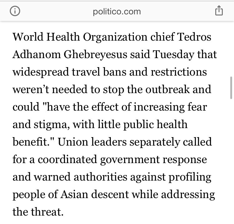 "WHO chief  @DrTedros Adhanom Ghebreyesus said Tuesday (Feb 4, 2020) that widespread travel bans and restrictions weren’t needed to stop the outbreak and could 'have the effect of increasing fear and stigma, with little public health benefit.'" -  https://www.politico.com/news/2020/02/04/coronavirus-quaratine-travel-110750