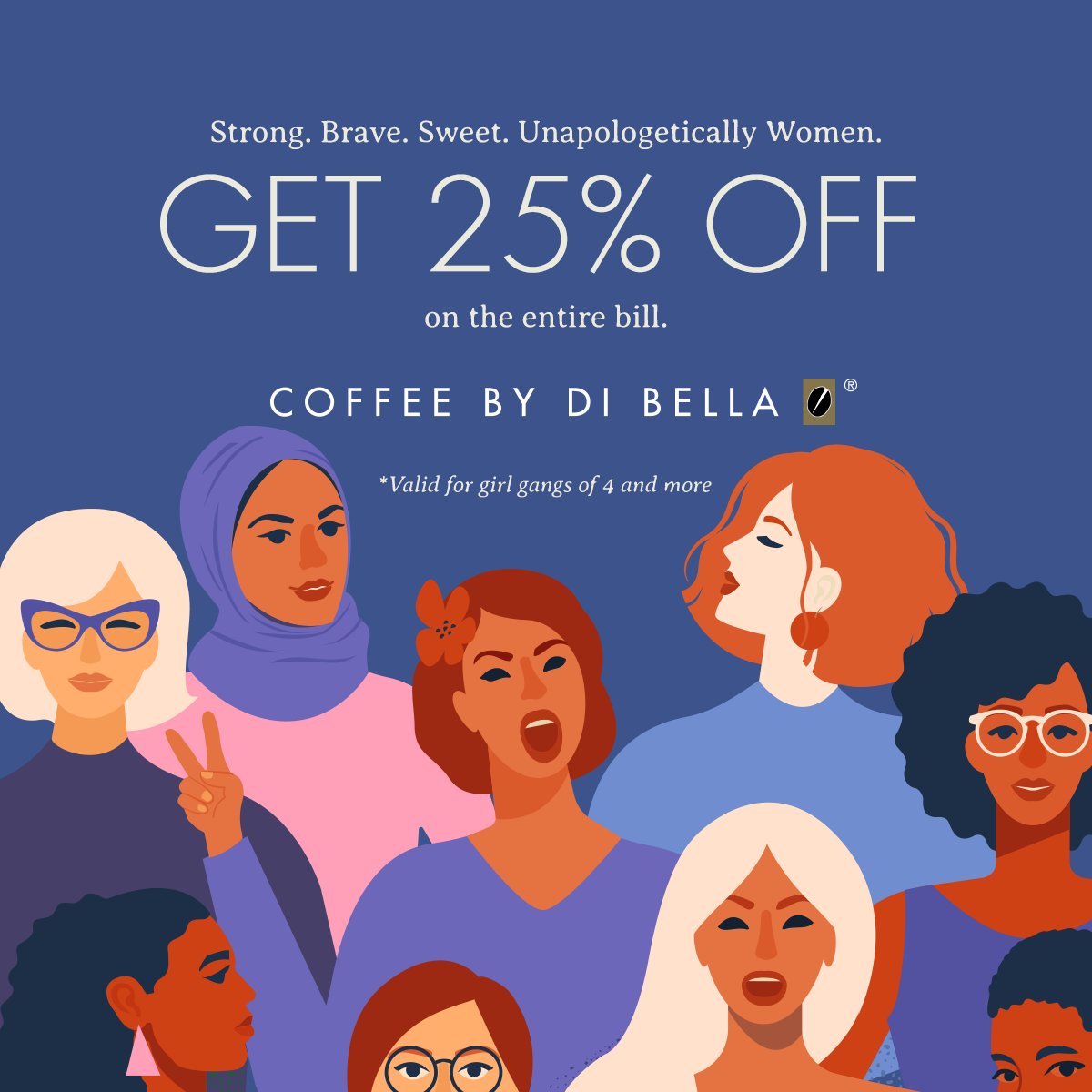 Women? They’re already empowered. All they need is their Coffee and a lot less patriarchy.
 
Girl gangs of 4 or more get flat 25% off on their entire bill. 

*T&amp;C Apply

#CoffeeByDiBella #TheUltimateCoffeeExperience #WomensDay