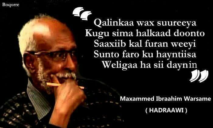Mohamed Ibrahim Warsame Hadrawi is a prominent Somali poet and songwriter. He is considered by many to be the greatest living Somali poet, having written many notable protest works 
As Somalis we very pleased to have such great man