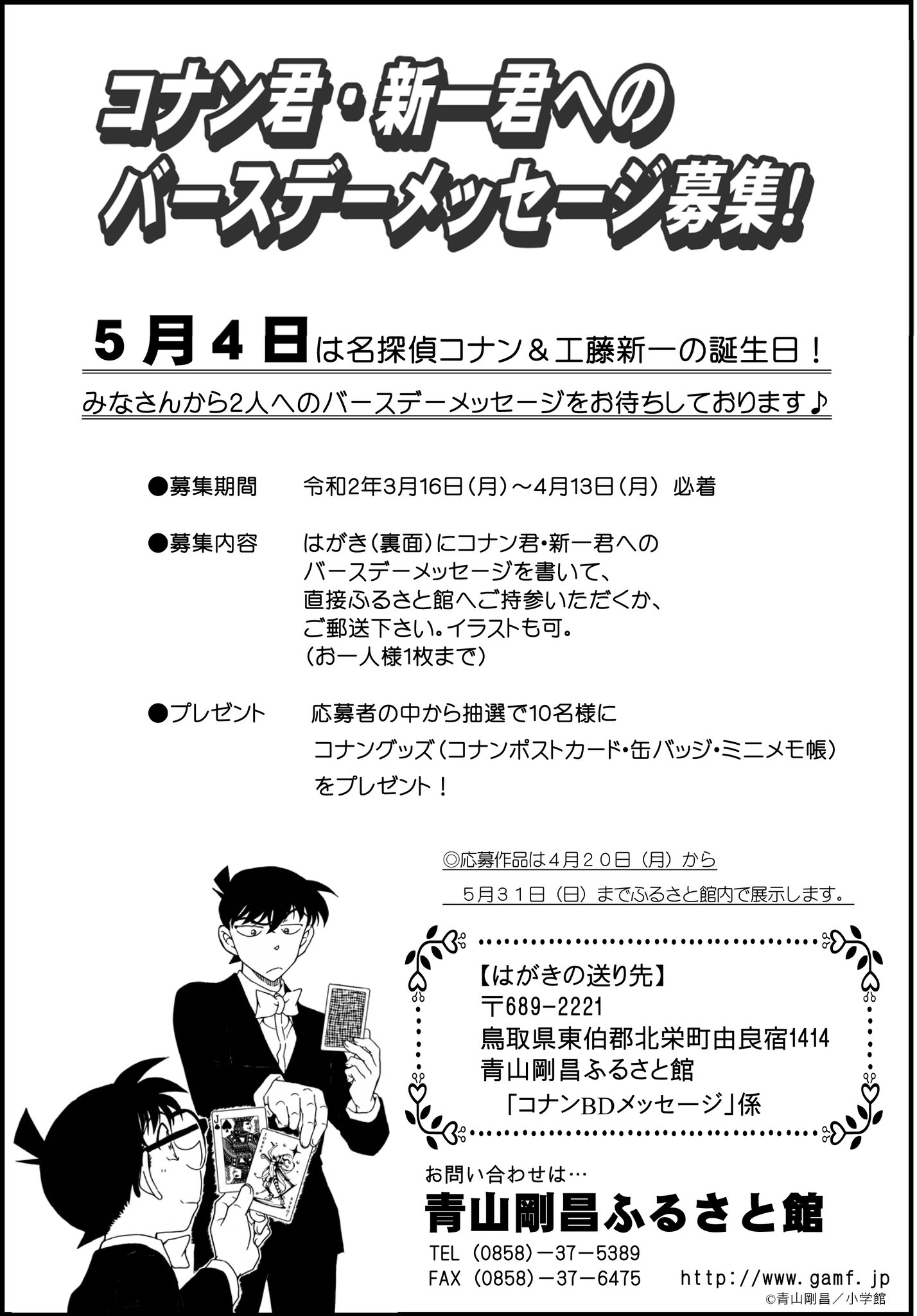 青山剛昌ふるさと館 イベント情報 コナン 新一バースデーメッセージ募集 募集期間 令和2年3月16日 月 令和2年4月13日 月 必着 はがき 裏面 にイラストやメッセージを書いてご応募ください 抽選で10名様に名探偵コナングッズを 青山剛昌ふるさと館 イベント情報 コナン 新一バースデーメッセージ募集 募集期間 令和2年3月16日 月 令和2年4月13日 月 必着 はがき 裏面 にイラストやメッセージを書いてご応募ください 抽選で10名様に名探偵コナングッズを