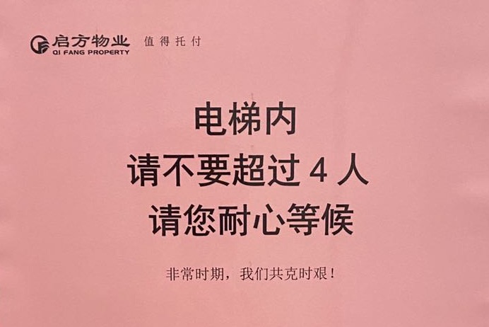 The sign in the elevator says: "No more than four people in the elevator. Please be patient and wait for the next elevator.” Below, it says "Let's unite together to fight the virus in this special period." This type of collectivist slogan is very common throughout China now. 16/