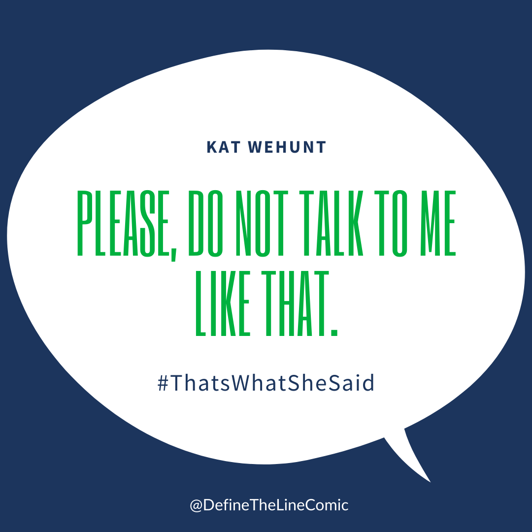 Define_theLine's tweet image. I was walking into a store and a man whistled at me. I immediately turned around and walked towards him (which I don’t think he was expecting). I said, excuse me sir I don’t know if you know this but I’m not a dog, I am a human. #thatswhatshesaid #definetheline #stopharassment