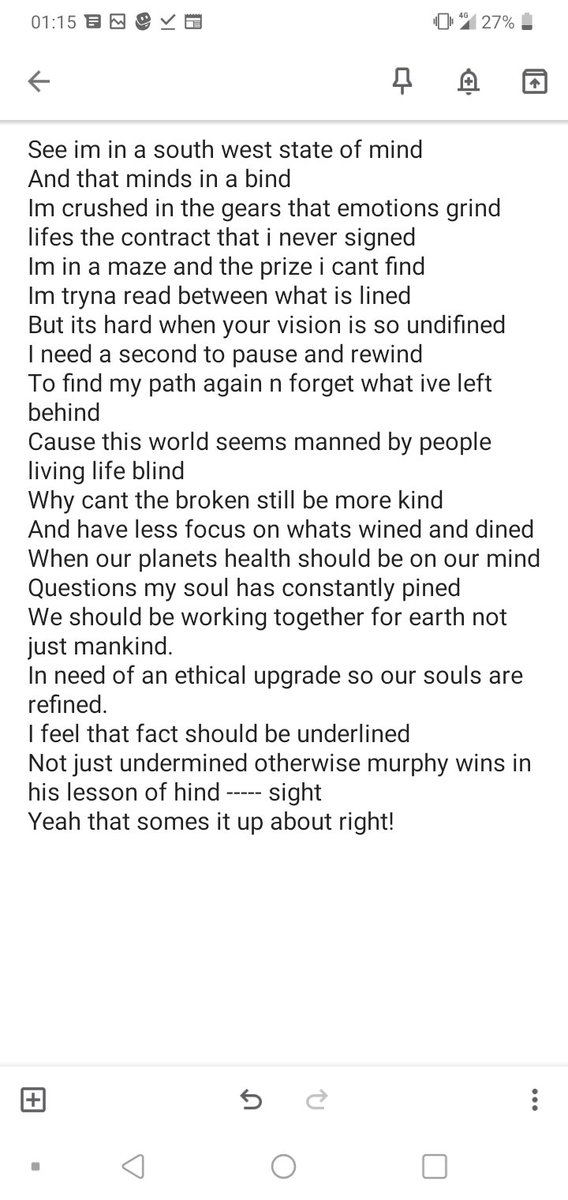 See im in a south west state of mind
And that minds in a bind
Im crushed in the gears that emotions grind
lifes the contract that i never signed
Im in a maze and the prize i cant find
Im tryna read between what is lined
But its hard when your vision is so undifined.... Read On