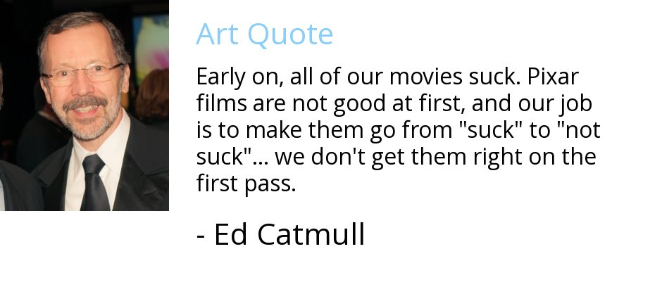 #artquote by a retired American computer scientist and former president of Pixar and Walt Disney Animation Studios #edcatmull (B - 1945) johnfgroom.com/art-home #artthatmakessense