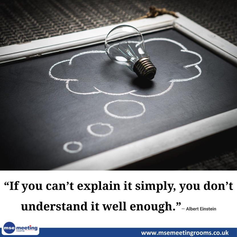 “If you can’t explain it simply, you don’t understand it well enough.” – Albert Einstein

#Entrepreneurship 
#meeting #meetingvenue #meetingprofs #meetingplanner #meetingspace #meetingsandevents
#MseMeetingRooms msemeetingrooms.co.uk