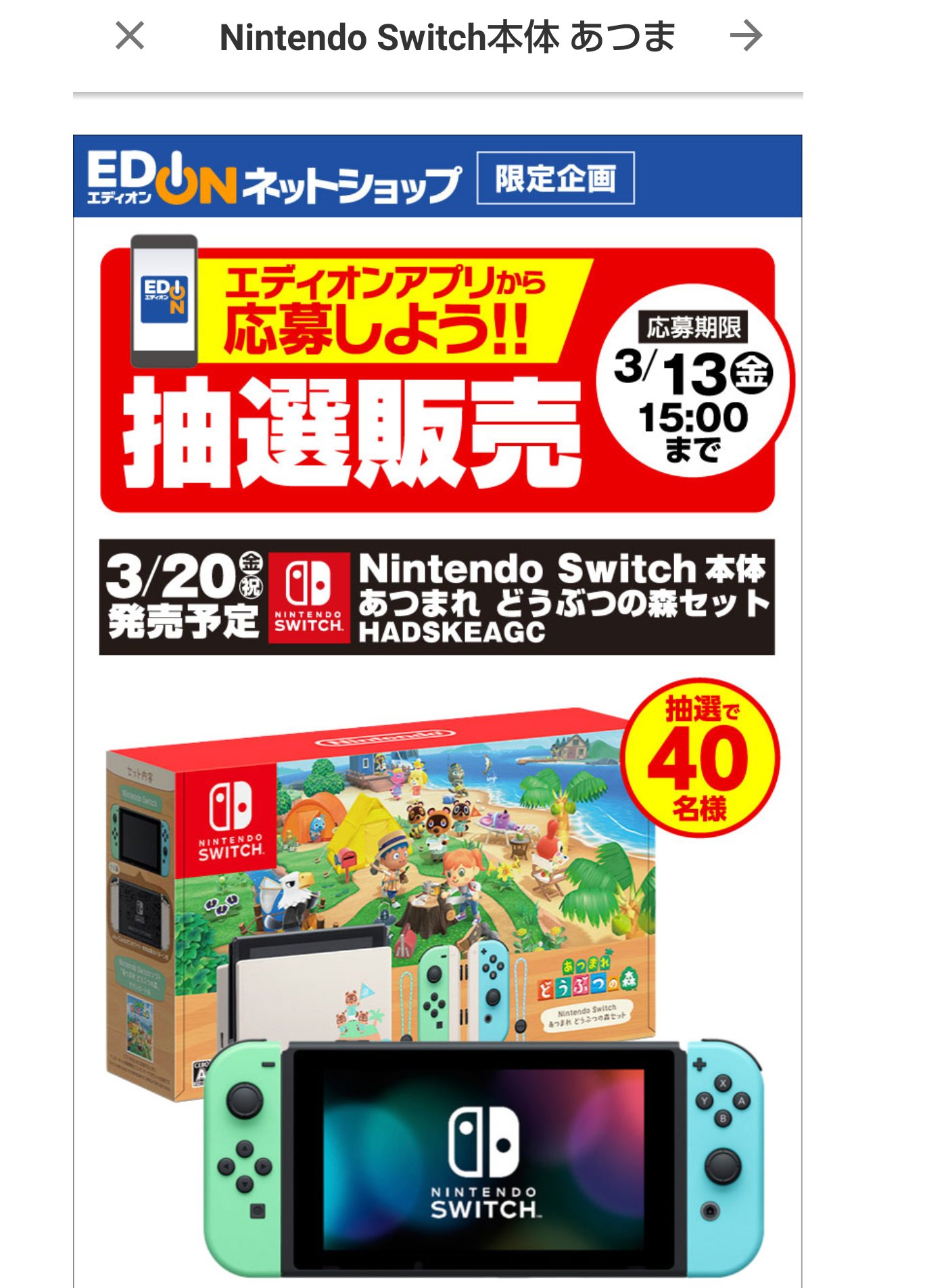 ニンテンドースイッチ情報 エディオンアプリにて Nintendo Switch あつまれ どうぶつの森セット の抽選販売が実施中です こちらはエディオンネットショップ限定企画で 店舗からの応募 購入はできません 応募期限 3 13 金 15 00 当選人数 40