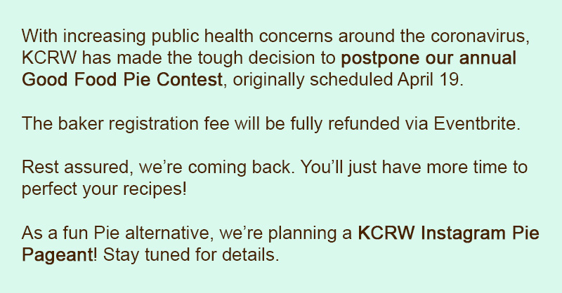 The KCRW Good Food Pie Contest has been postponed. Stay tuned for details at kcrw.com/pie